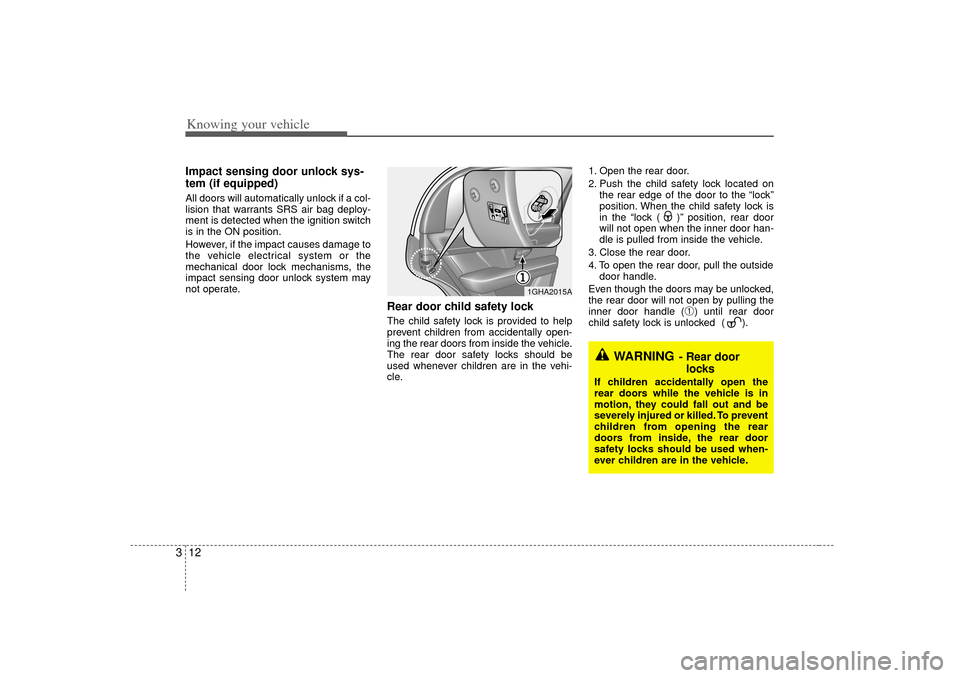 KIA Amanti 2007 1.G Owners Manual Knowing your vehicle12
3
WARNING
- Rear door
locks
If children accidentally open the
rear doors while the vehicle is in
motion, they could fall out and be
severely injured or killed. To prevent
childr