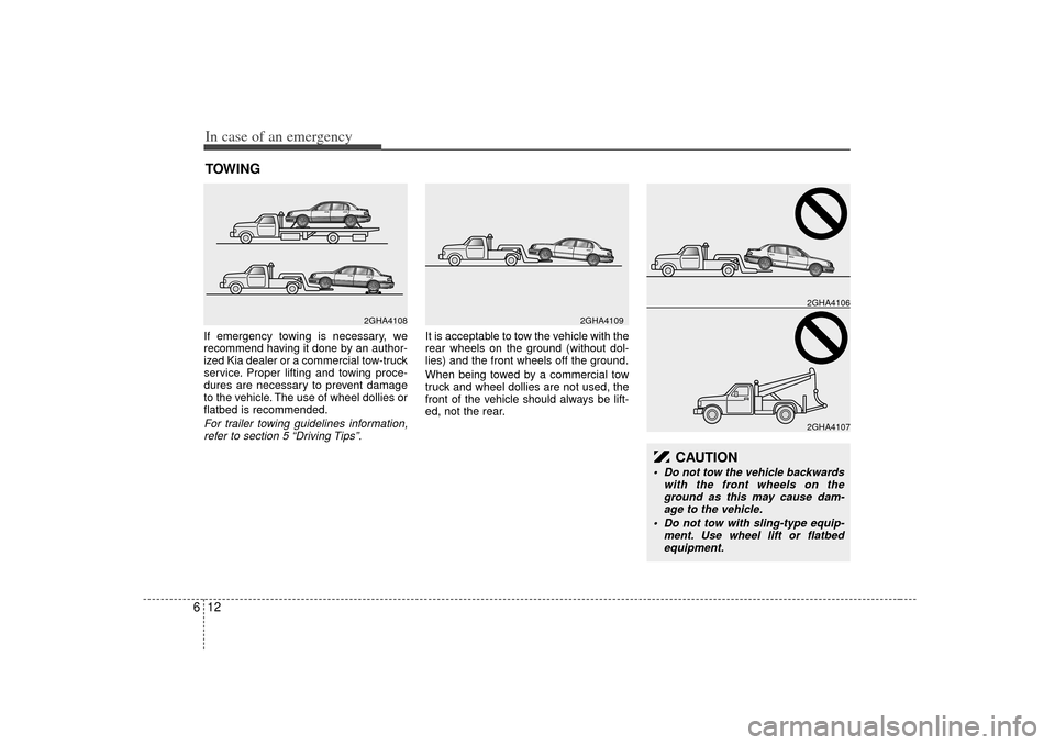 KIA Opirus 2007 1.G Owners Manual In case of an emergency12
6TOWING If emergency towing is necessary, we
recommend having it done by an author-
ized Kia dealer or a commercial tow-truck
service. Proper lifting and towing proce-
dure KIA Opirus 2007 1.G Owners Manual In case of an emergency12
6TOWING If emergency towing is necessary, we
recommend having it done by an author-
ized Kia dealer or a commercial tow-truck
service. Proper lifting and towing proce-
dure