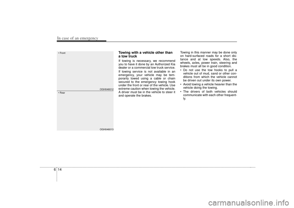 KIA Amanti 2007 1.G Owners Guide In case of an emergency14
6
Towing with a vehicle other than
a tow truck If towing is necessary, we recommend
you to have it done by an Authorized Kia
dealer or a commercial tow truck service.
If towi