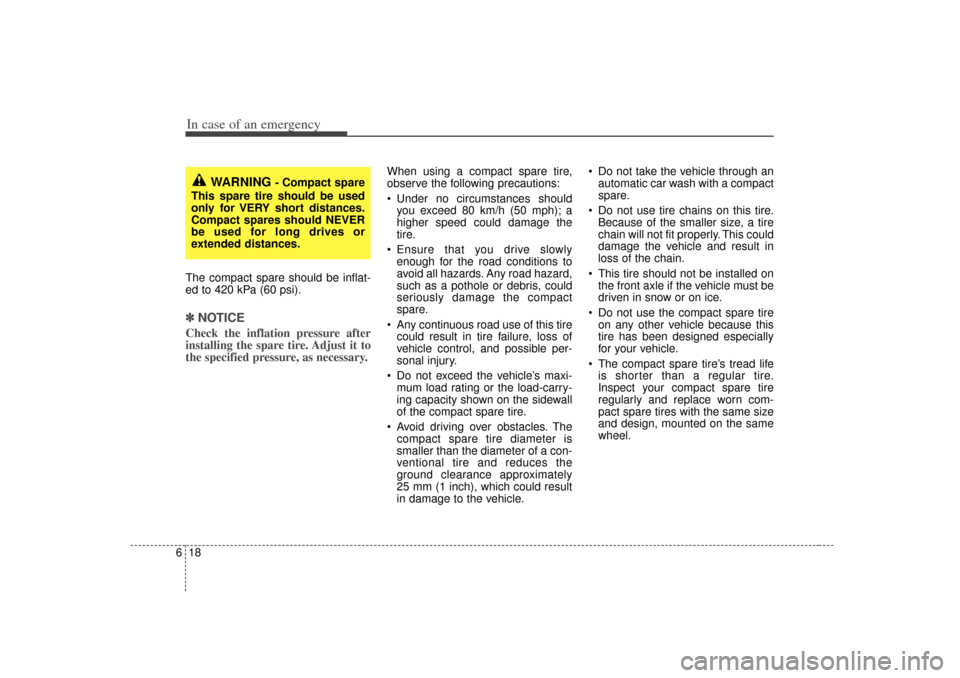 KIA Amanti 2007 1.G Owners Manual In case of an emergency18
6The compact spare should be inflat-
ed to 420 kPa (60 psi).✽ ✽
NOTICECheck the inflation pressure after
installing the spare tire. Adjust it to
the specified pressure, a