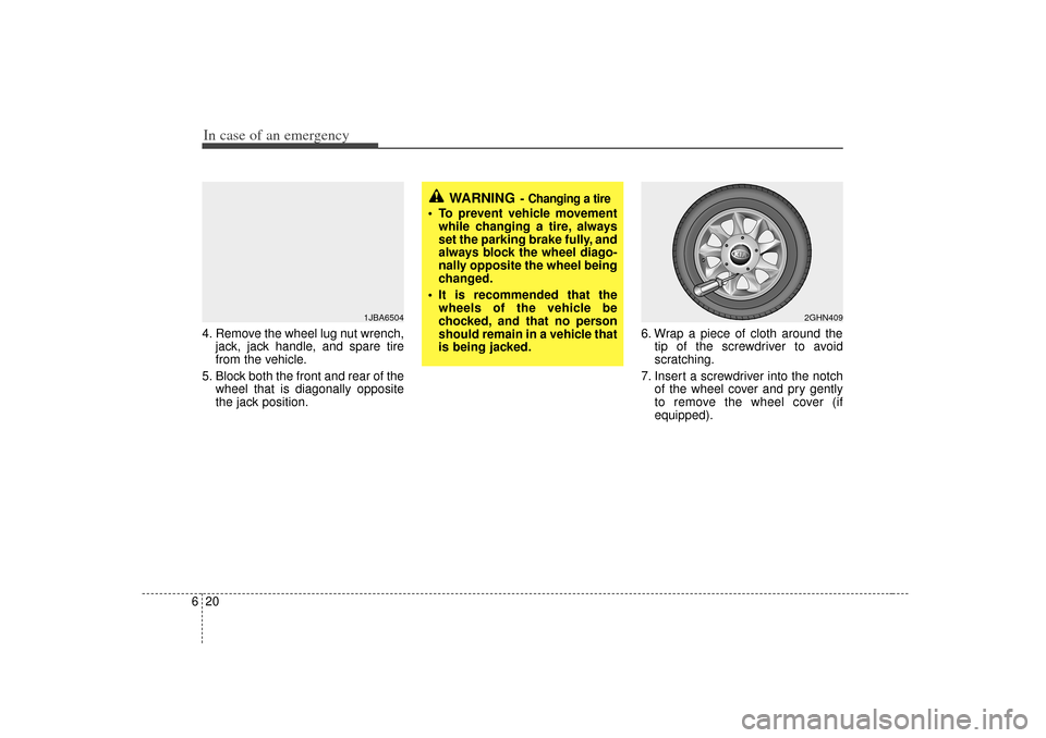 KIA Opirus 2007 1.G Owners Manual In case of an emergency20
64. Remove the wheel lug nut wrench,
jack, jack handle, and spare tire
from the vehicle.
5. Block both the front and rear of the wheel that is diagonally opposite
the jack po