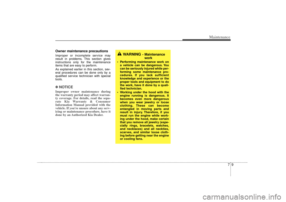 KIA Amanti 2007 1.G Owners Manual 79
Maintenance
Owner maintenance precautions Improper or incomplete service may
result in problems. This section gives
instructions only for the maintenance
items that are easy to perform.
As explain KIA Amanti 2007 1.G Owners Manual 79
Maintenance
Owner maintenance precautions Improper or incomplete service may
result in problems. This section gives
instructions only for the maintenance
items that are easy to perform.
As explain