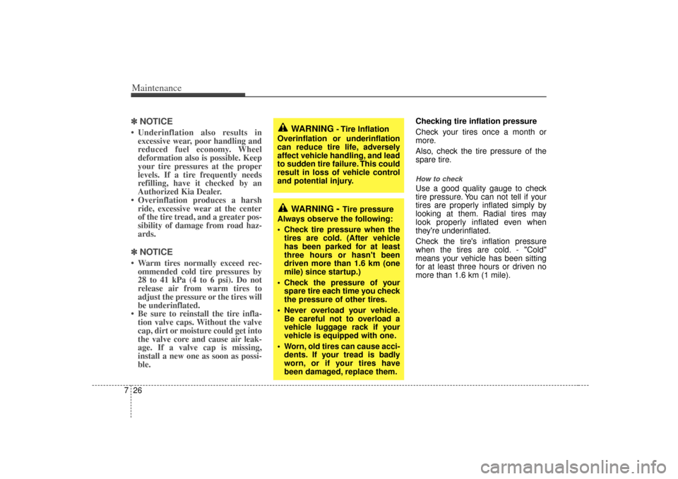 KIA Opirus 2007 1.G Owners Manual Maintenance26
7✽
✽
NOTICE• Underinflation also results in
excessive wear, poor handling and
reduced fuel economy. Wheel
deformation also is possible. Keep
your tire pressures at the proper
level