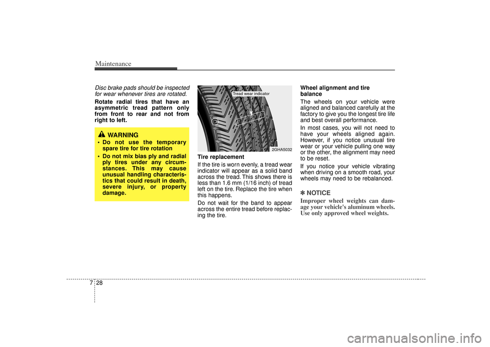 KIA Opirus 2007 1.G Owners Manual Maintenance28
7Disc brake pads should be inspected
for wear whenever tires are rotated.Rotate radial tires that have an
asymmetric tread pattern only
from front to rear and not from
right to left.
Tir
