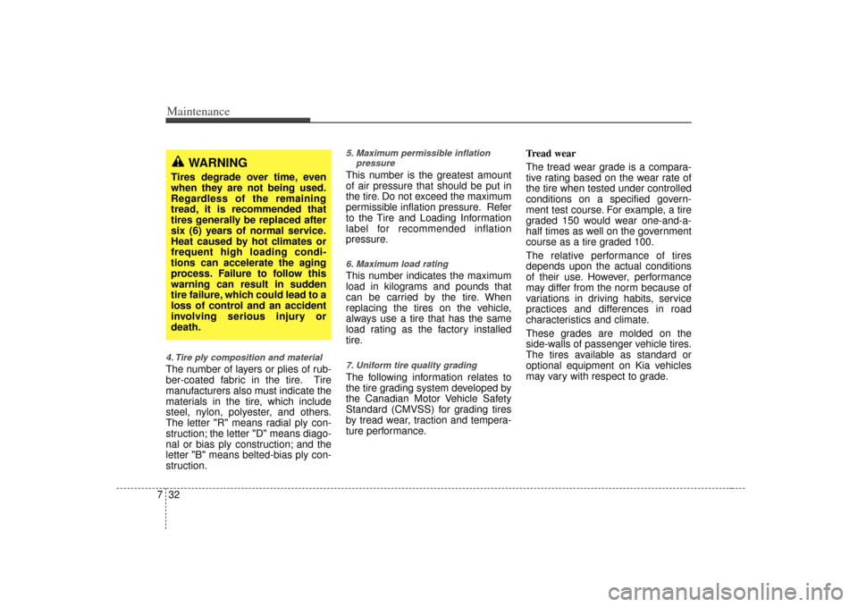 KIA Amanti 2007 1.G User Guide Maintenance32
74. Tire ply composition and materialThe number of layers or plies of rub-
ber-coated fabric in the tire. Tire
manufacturers also must indicate the
materials in the tire, which include
s