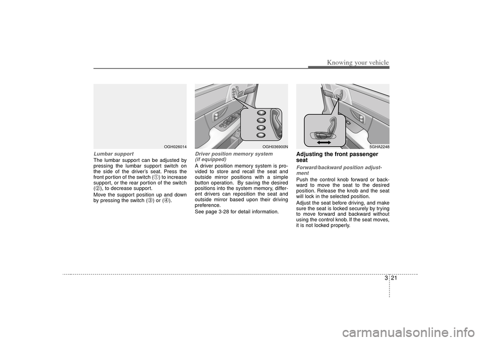 KIA Amanti 2007 1.G Owners Manual 321
Knowing your vehicle
Lumbar supportThe lumbar support can be adjusted by
pressing the lumbar support switch on
the side of the driver’s seat. Press the
front portion of the switch (
➀) to incr