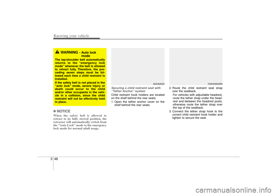 KIA Amanti 2007 1.G Workshop Manual Knowing your vehicle48
3✽
✽
NOTICEWhen the safety belt is allowed to
retract to its fully stowed position, the
retractor will automatically switch from
the “Auto Lock” mode to the emergency
lo