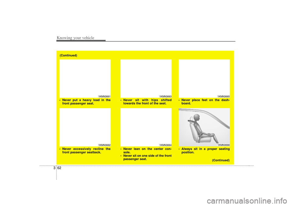 KIA Opirus 2007 1.G Manual PDF Knowing your vehicle62
3
1KMN36631KMN3664
1KMN36651KMN3666
- Never sit with hips shifted
towards the front of the seat.
- Never lean on the center con- sole.
- Never sit on one side of the front passe