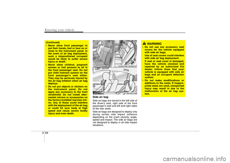 KIA Opirus 2007 1.G Manual PDF Knowing your vehicle64
3
Side air bagSide air bags are stored in the left side of
the driver’ s seat, right side of the front
passenger’ s seat and left and right sides
of the rear seats.
Side air