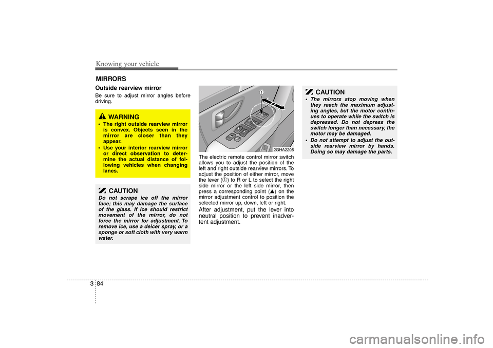KIA Amanti 2007 1.G Owners Manual Knowing your vehicle84
3Outside rearview mirror Be sure to adjust mirror angles before
driving.
The electric remote control mirror switch
allows you to adjust the position of the
left and right outsi KIA Amanti 2007 1.G Owners Manual Knowing your vehicle84
3Outside rearview mirror Be sure to adjust mirror angles before
driving.
The electric remote control mirror switch
allows you to adjust the position of the
left and right outsi