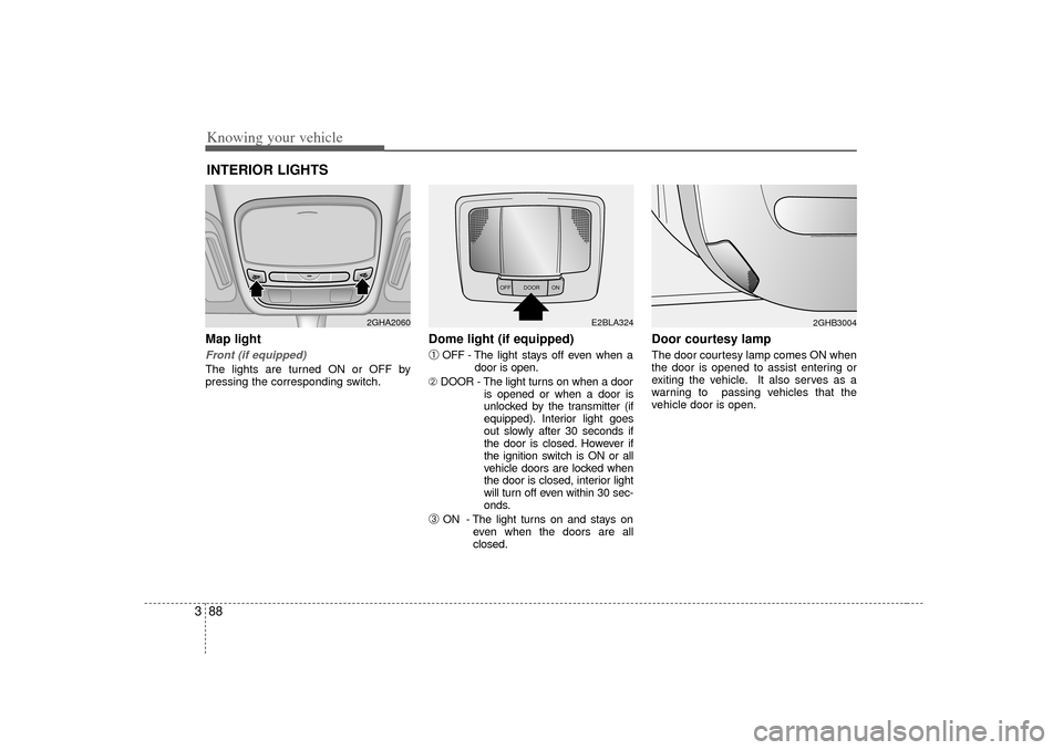 KIA Amanti 2007 1.G Owners Manual Knowing your vehicle88
3Map light Front (if equipped)The lights are turned ON or OFF by
pressing the corresponding switch.
Dome light (if equipped)➀
OFF - The light stays off even when a
door is ope KIA Amanti 2007 1.G Owners Manual Knowing your vehicle88
3Map light Front (if equipped)The lights are turned ON or OFF by
pressing the corresponding switch.
Dome light (if equipped)➀
OFF - The light stays off even when a
door is ope