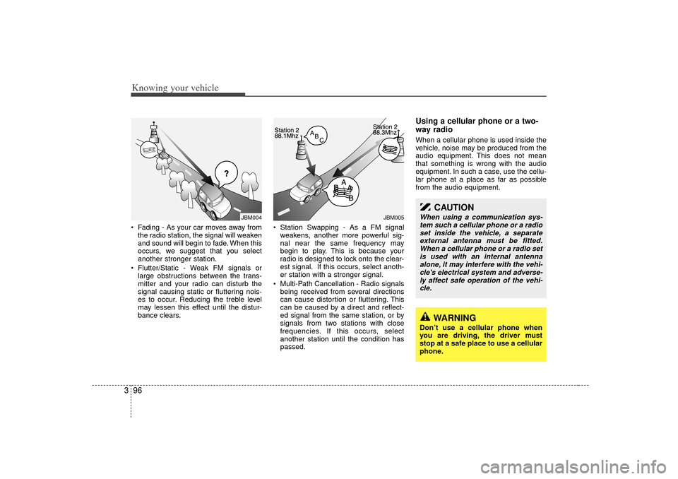KIA Magnetis 2007 2.G Owners Manual Knowing your vehicle96
3• Fading - As your car moves away from
the radio station, the signal will weaken
and sound will begin to fade. When this
occurs, we suggest that you select
another stronger s KIA Magnetis 2007 2.G Owners Manual Knowing your vehicle96
3• Fading - As your car moves away from
the radio station, the signal will weaken
and sound will begin to fade. When this
occurs, we suggest that you select
another stronger s