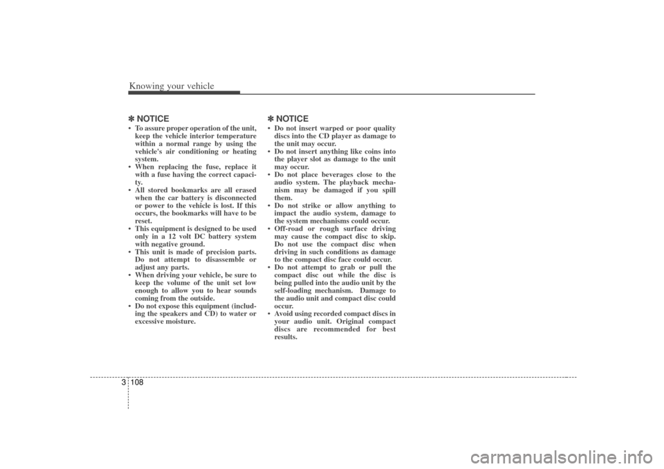 KIA Optima 2007 2.G Owners Manual Knowing your vehicle108
3✽
✽
NOTICE• To assure proper operation of the unit,
keep the vehicle interior temperature
within a normal range by using the
vehicles air conditioning or heating
system