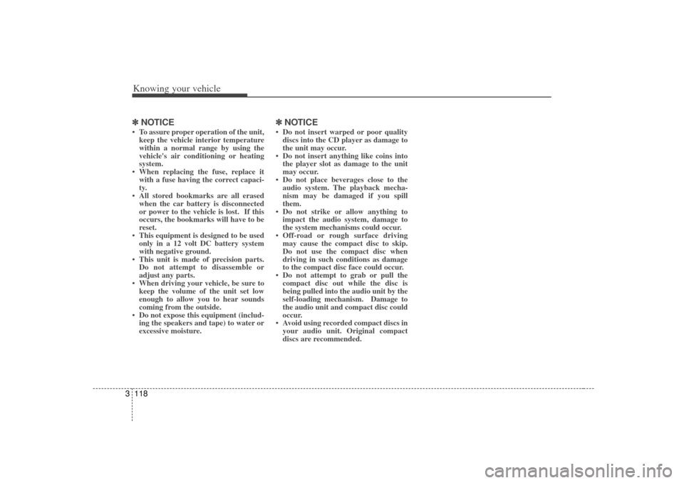 KIA Optima 2007 2.G User Guide Knowing your vehicle118
3✽
✽
NOTICE• To assure proper operation of the unit,
keep the vehicle interior temperature
within a normal range by using the
vehicles air conditioning or heating
system