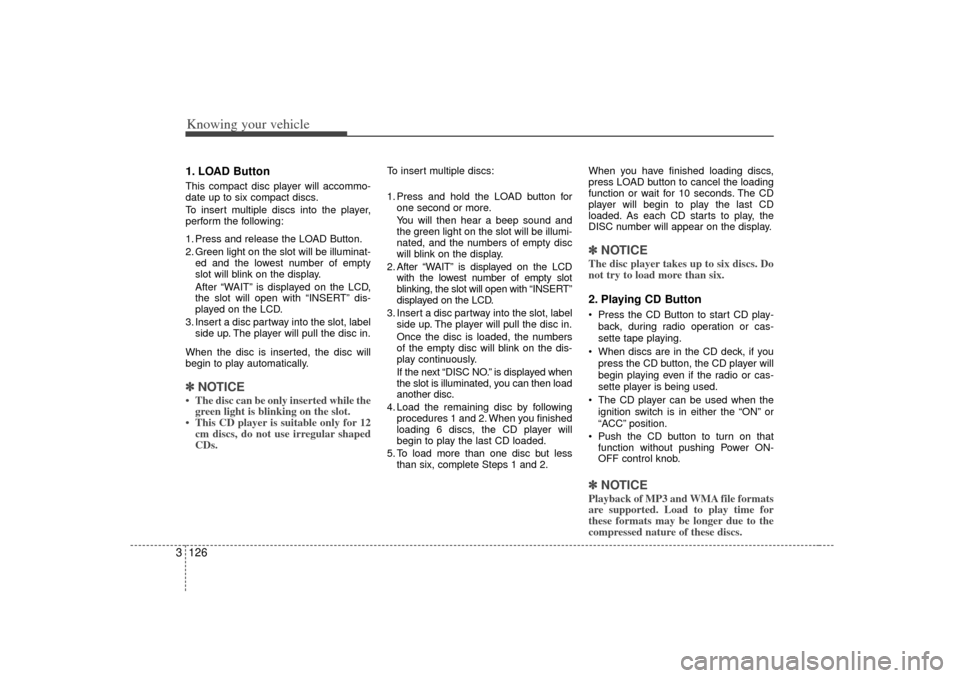KIA Optima 2007 2.G User Guide Knowing your vehicle126
31. LOAD ButtonThis compact disc player will accommo-
date up to six compact discs.
To insert multiple discs into the player,
perform the following:
1. Press and release the LO KIA Optima 2007 2.G User Guide Knowing your vehicle126
31. LOAD ButtonThis compact disc player will accommo-
date up to six compact discs.
To insert multiple discs into the player,
perform the following:
1. Press and release the LO