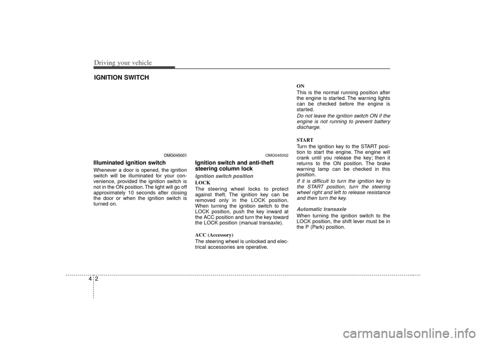 KIA Optima 2007 2.G Owners Manual Driving your vehicle24Illuminated ignition switchWhenever a door is opened, the ignition
switch will be illuminated for your con-
venience, provided the ignition switch is
not in the ON position. The 