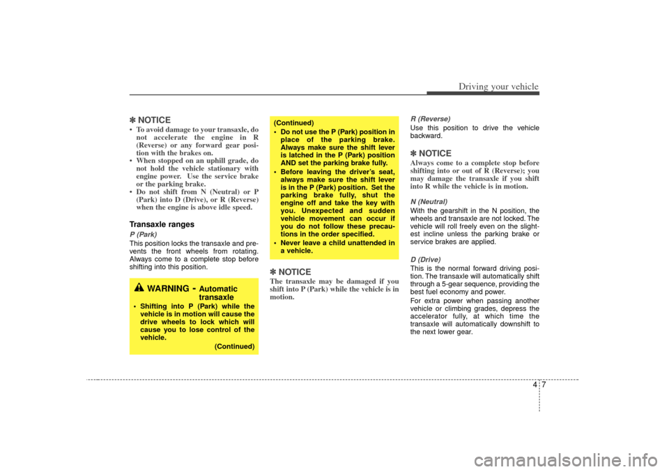 KIA Optima 2007 2.G Owners Guide 47
Driving your vehicle
✽
✽NOTICE• To avoid damage to your transaxle, do
not accelerate the engine in R
(Reverse) or any forward gear posi-
tion with the brakes on.
• When stopped on an uphill KIA Optima 2007 2.G Owners Guide 47
Driving your vehicle
✽
✽NOTICE• To avoid damage to your transaxle, do
not accelerate the engine in R
(Reverse) or any forward gear posi-
tion with the brakes on.
• When stopped on an uphill