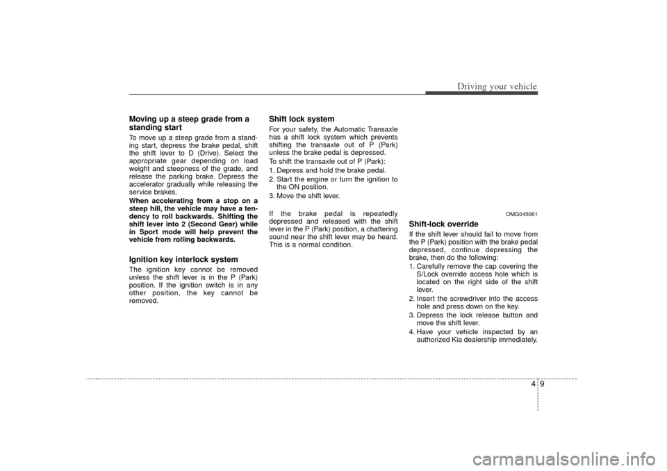 KIA Magnetis 2007 2.G Owners Manual 49
Driving your vehicle
Moving up a steep grade from a
standing startTo move up a steep grade from a stand-
ing start, depress the brake pedal, shift
the shift lever to D (Drive). Select the
appropria KIA Magnetis 2007 2.G Owners Manual 49
Driving your vehicle
Moving up a steep grade from a
standing startTo move up a steep grade from a stand-
ing start, depress the brake pedal, shift
the shift lever to D (Drive). Select the
appropria