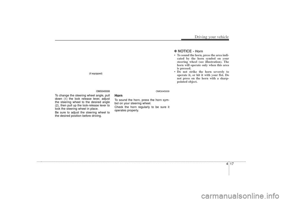 KIA Magnetis 2007 2.G Owners Manual 417
Driving your vehicle
To change the steering wheel angle, pull
down (1) the lock release lever, adjust
the steering wheel to the desired angle
( 2 ), then pull up the lock-release lever to
lock the KIA Magnetis 2007 2.G Owners Manual 417
Driving your vehicle
To change the steering wheel angle, pull
down (1) the lock release lever, adjust
the steering wheel to the desired angle
( 2 ), then pull up the lock-release lever to
lock the
