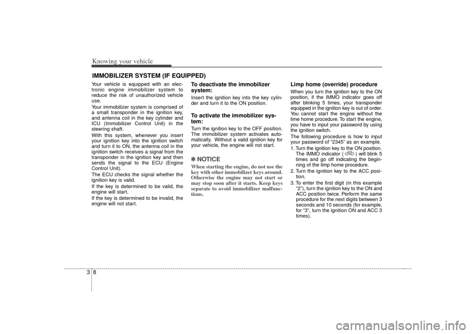 KIA Magnetis 2007 2.G Owners Manual Knowing your vehicle83Your vehicle is equipped with an elec-
tronic engine immobilizer system to
reduce the risk of unauthorized vehicle
use.
Your immobilizer system is comprised of
a small transponde KIA Magnetis 2007 2.G Owners Manual Knowing your vehicle83Your vehicle is equipped with an elec-
tronic engine immobilizer system to
reduce the risk of unauthorized vehicle
use.
Your immobilizer system is comprised of
a small transponde