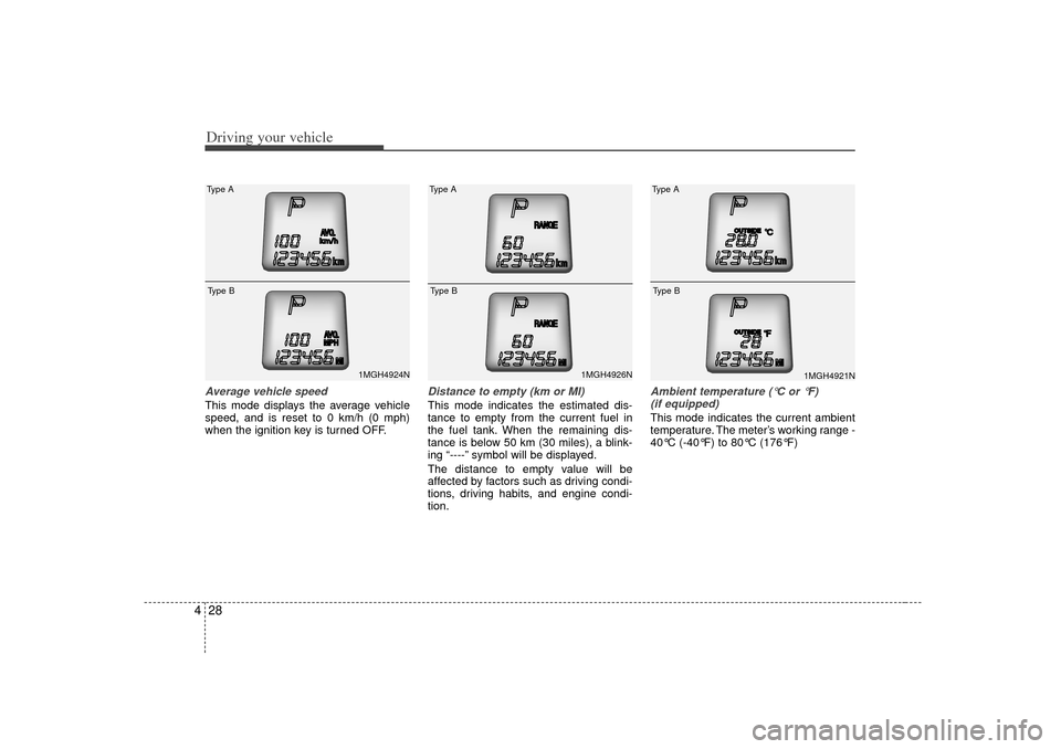 KIA Optima 2007 2.G Owners Manual Driving your vehicle28
4Average vehicle speedThis mode displays the average vehicle
speed, and is reset to 0 km/h (0 mph)
when the ignition key is turned OFF.
Distance to empty (km or MI)This mode ind