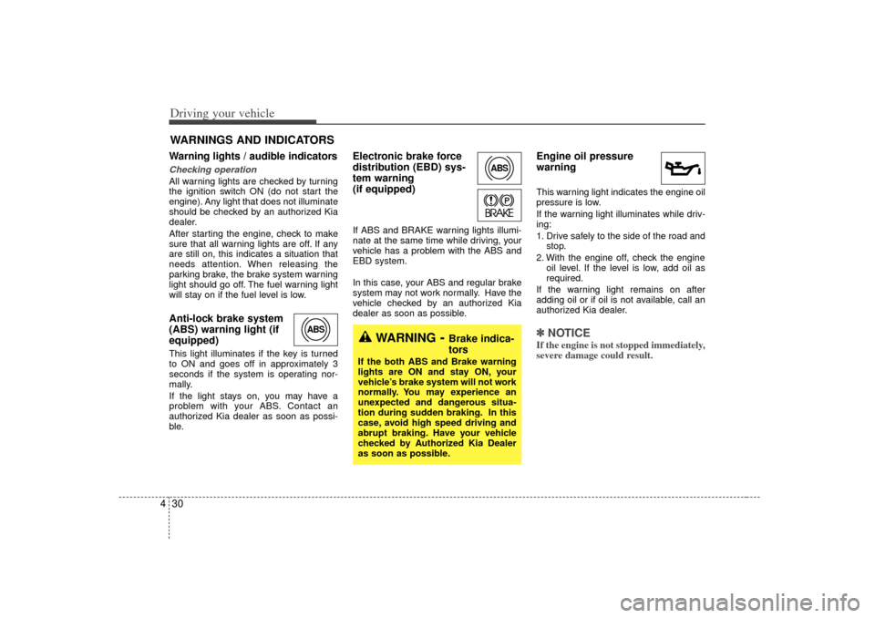 KIA Magnetis 2007 2.G Owners Manual Driving your vehicle30
4Warning lights / audible indicators Checking operation All warning lights are checked by turning
the ignition switch ON (do not start the
engine). Any light that does not illum