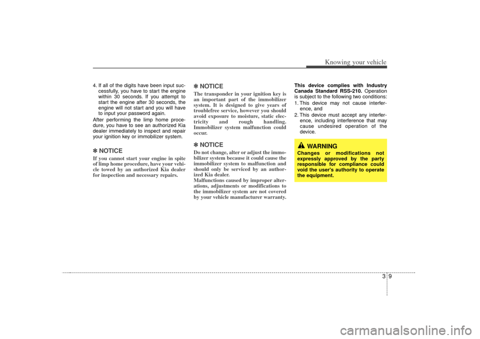 KIA Optima 2007 2.G Owners Manual 39
Knowing your vehicle
4. If all of the digits have been input suc-cessfully, you have to start the engine
within 30 seconds. If you attempt to
start the engine after 30 seconds, the
engine will not 