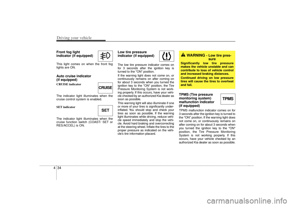 KIA Optima 2007 2.G Service Manual Driving your vehicle34
4Front fog light
indicator (if equipped) This light comes on when the front fog
lights are ON.Auto cruise indicator
(if equipped)CRUISE indicator
The indicator light illuminat KIA Optima 2007 2.G Service Manual Driving your vehicle34
4Front fog light
indicator (if equipped) This light comes on when the front fog
lights are ON.Auto cruise indicator
(if equipped)CRUISE indicator
The indicator light illuminat