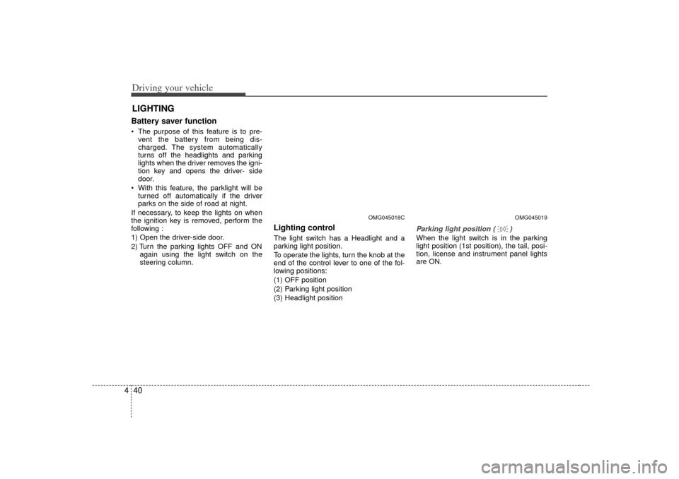 KIA Optima 2007 2.G Service Manual Driving your vehicle40
4Battery saver function The purpose of this feature is to pre-
vent the battery from being dis-
charged. The system automatically
turns off the headlights and parking
lights KIA Optima 2007 2.G Service Manual Driving your vehicle40
4Battery saver function The purpose of this feature is to pre-
vent the battery from being dis-
charged. The system automatically
turns off the headlights and parking
lights