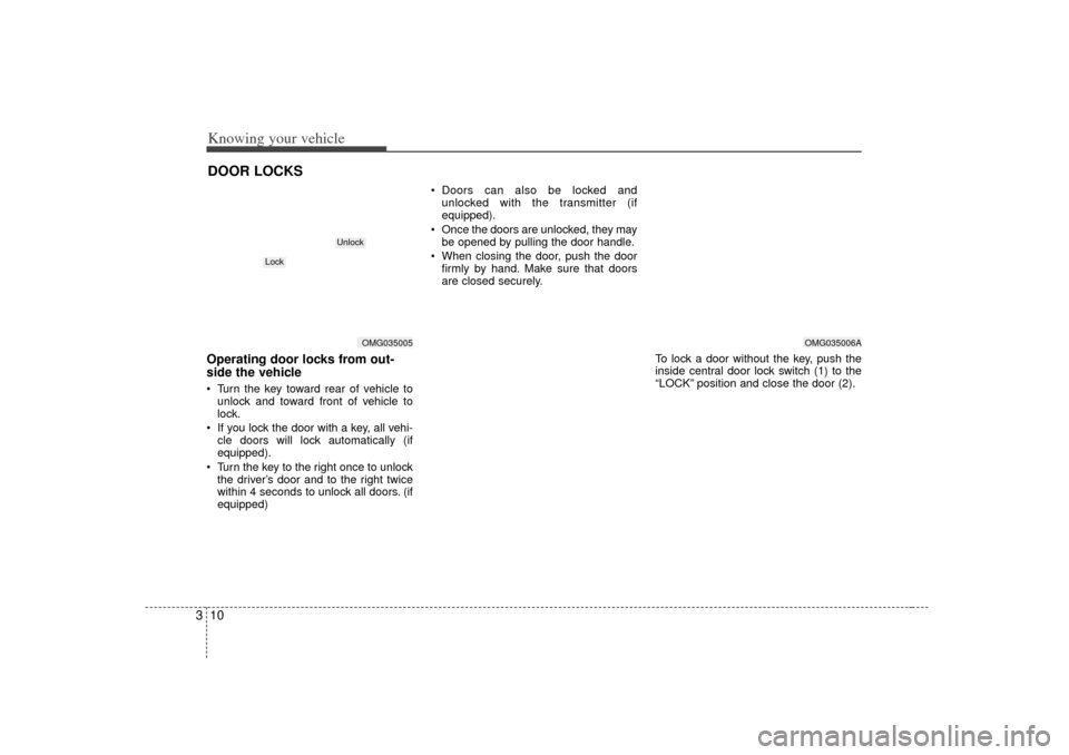KIA Magnetis 2007 2.G User Guide Knowing your vehicle10
3Operating door locks from out-
side the vehicle Turn the key toward rear of vehicle to
unlock and toward front of vehicle to
lock.
If you lock the door with a key, all vehi KIA Magnetis 2007 2.G User Guide Knowing your vehicle10
3Operating door locks from out-
side the vehicle Turn the key toward rear of vehicle to
unlock and toward front of vehicle to
lock.
If you lock the door with a key, all vehi
