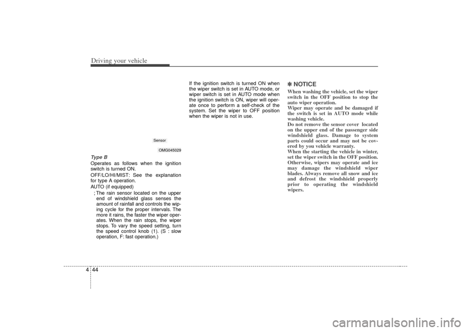 KIA Magnetis 2007 2.G Owners Manual Driving your vehicle44
4Type BOperates as follows when the ignition
switch is turned ON.
OFF/LO/HI/MIST: See the explanation
for type A operation.
AUTO (if equipped)
; The rain sensor located on the u