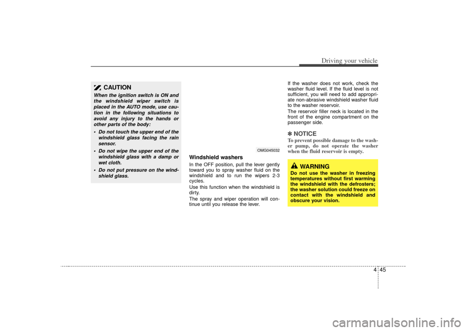 KIA Magnetis 2007 2.G Owners Manual 445
Driving your vehicle
Windshield washers  In the OFF position, pull the lever gently
toward you to spray washer fluid on the
windshield and to run the wipers 2-3
cycles.
Use this function when the 