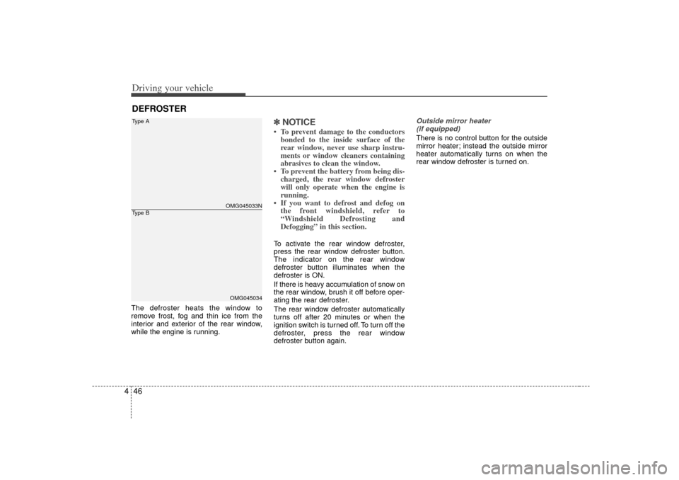 KIA Optima 2007 2.G Workshop Manual Driving your vehicle46
4The defroster heats the window to
remove frost, fog and thin ice from the
interior and exterior of the rear window,
while the engine is running.
✽ ✽
NOTICE• To prevent da