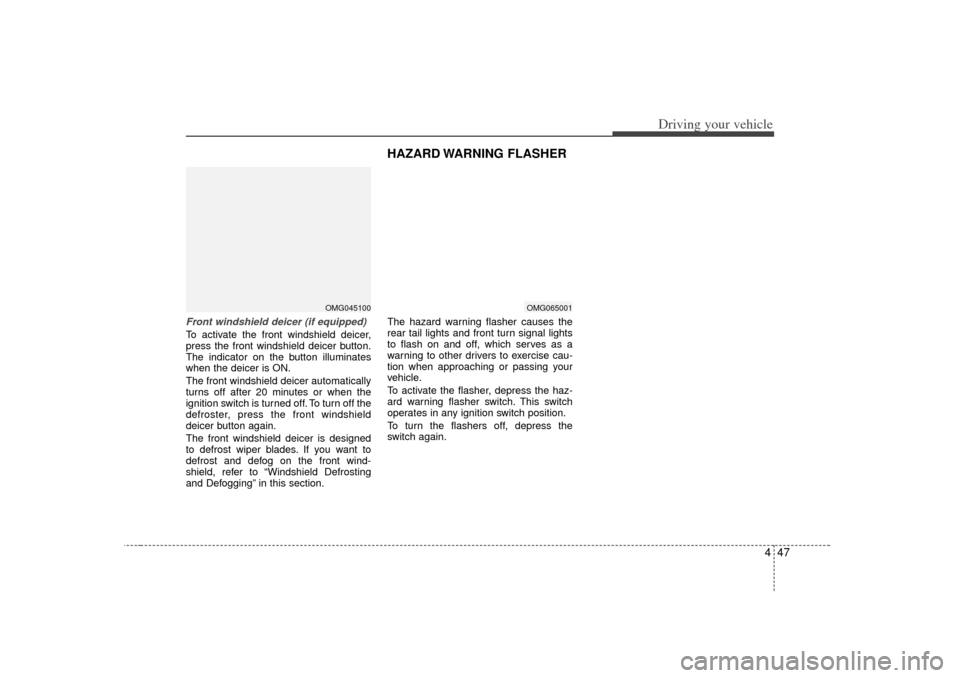 KIA Magnetis 2007 2.G Owners Manual 447
Driving your vehicle
Front windshield deicer (if equipped)To activate the front windshield deicer,
press the front windshield deicer button.
The indicator on the button illuminates
when the deicer KIA Magnetis 2007 2.G Owners Manual 447
Driving your vehicle
Front windshield deicer (if equipped)To activate the front windshield deicer,
press the front windshield deicer button.
The indicator on the button illuminates
when the deicer