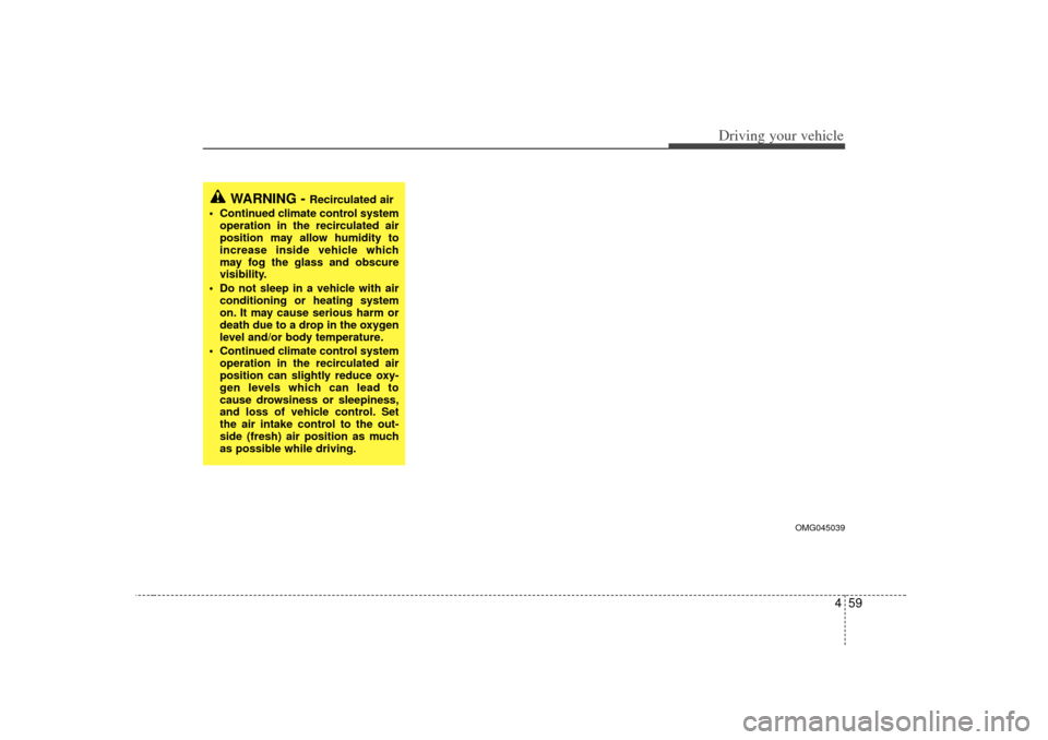 KIA Magnetis 2007 2.G Owners Manual 459
Driving your vehicle
WARNING -
Recirculated air
Continued climate control system
operation in the recirculated air
position may allow humidity to
increase inside vehicle which
may fog the glass KIA Magnetis 2007 2.G Owners Manual 459
Driving your vehicle
WARNING -
Recirculated air
Continued climate control system
operation in the recirculated air
position may allow humidity to
increase inside vehicle which
may fog the glass