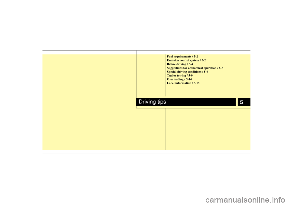 KIA Optima 2007 2.G Owners Manual 5
Fuel requirements / 5-2
Emission control system / 5-2
Before driving / 5-4
Suggestions for economical operation / 5-5
Special driving conditions / 5-6
Trailer towing / 5-9
Overloading / 5-14
Label i