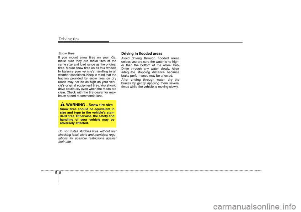 KIA Optima 2007 2.G Owners Manual Driving tips85Snow tires  If you mount snow tires on your Kia,
make sure they are radial tires of the
same size and load range as the original
tires. Mount snow tires on all four wheels
to balance you