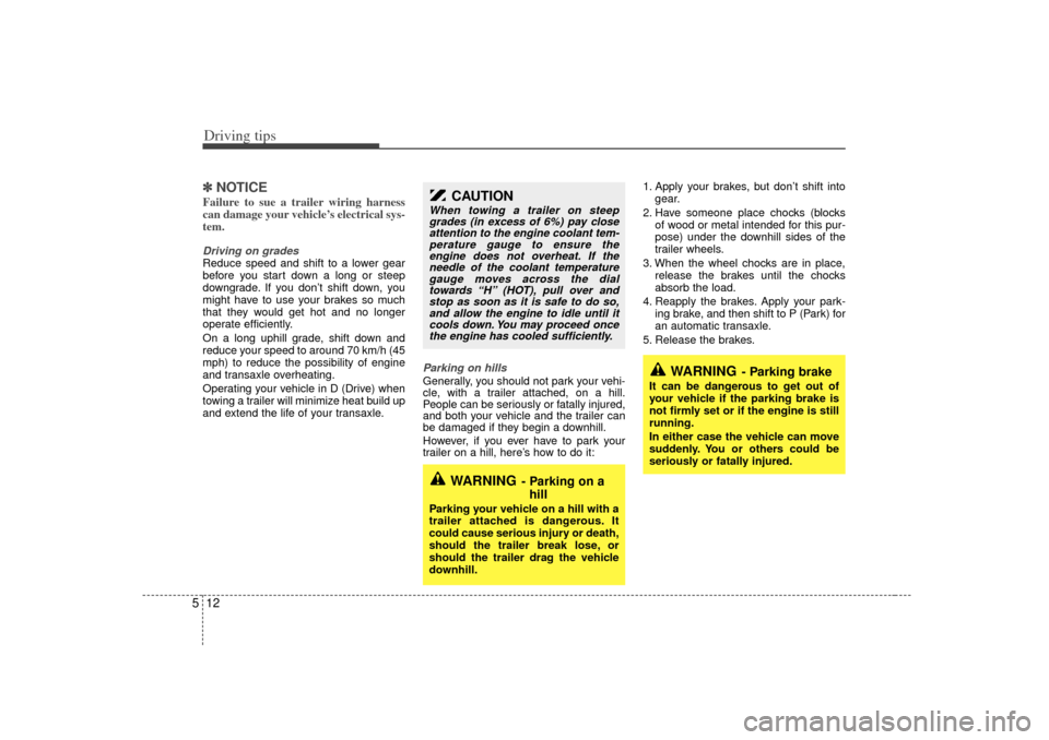 KIA Optima 2007 2.G Owners Manual Driving tips12
5✽
✽
NOTICEFailure to sue a trailer wiring harness
can damage your vehicle’s electrical sys-
tem.Driving on grades Reduce speed and shift to a lower gear
before you start down a l