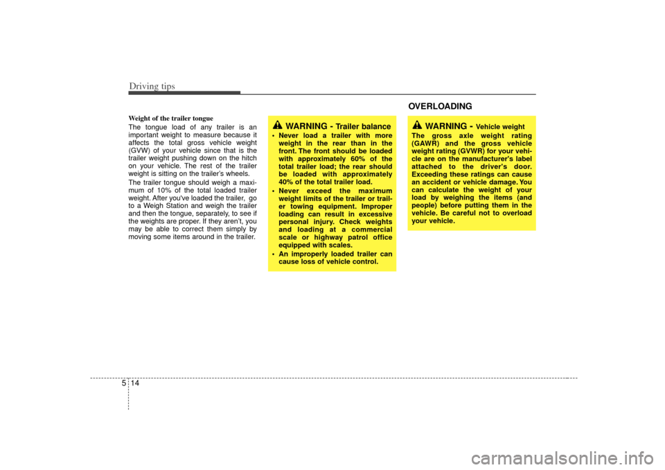 KIA Optima 2007 2.G Owners Manual Driving tips14
5Weight of the trailer tongue
The tongue load of any trailer is an
important weight to measure because it
affects the total gross vehicle weight
(GVW) of your vehicle since that is the
