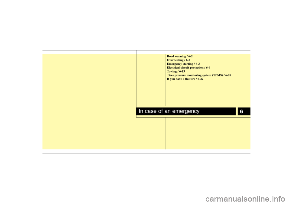 KIA Optima 2007 2.G Owners Manual 6
Road warning / 6-2
Overheating / 6-2
Emergency starting / 6-3
Electrical circuit protection / 6-6
Towing / 6-13
Tires pressure monitoring system (TPMS) / 6-18
If you have a flat tire / 6-22
In case 
