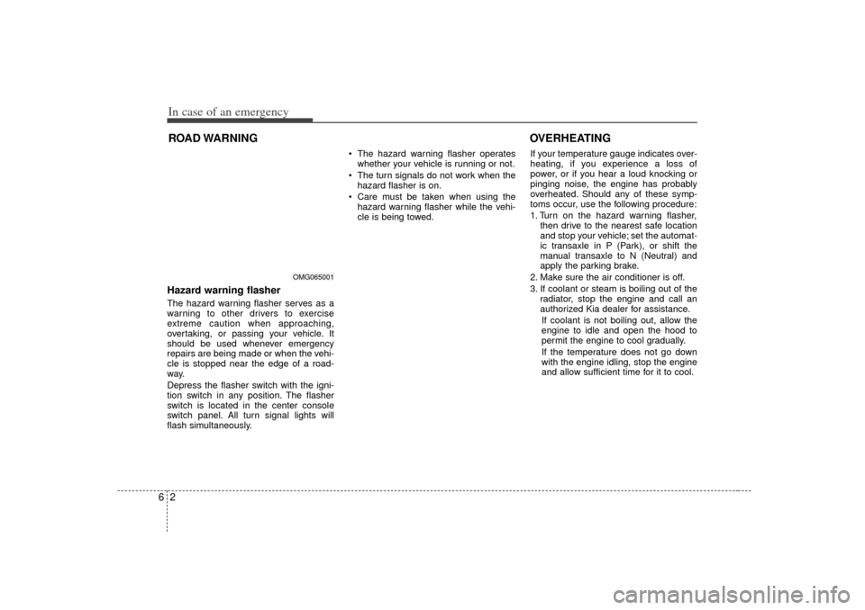 KIA Optima 2007 2.G Owners Manual In case of an emergency26ROAD WARNING Hazard warning flasher  The hazard warning flasher serves as a
warning to other drivers to exercise
extreme caution when approaching,
overtaking, or passing your 