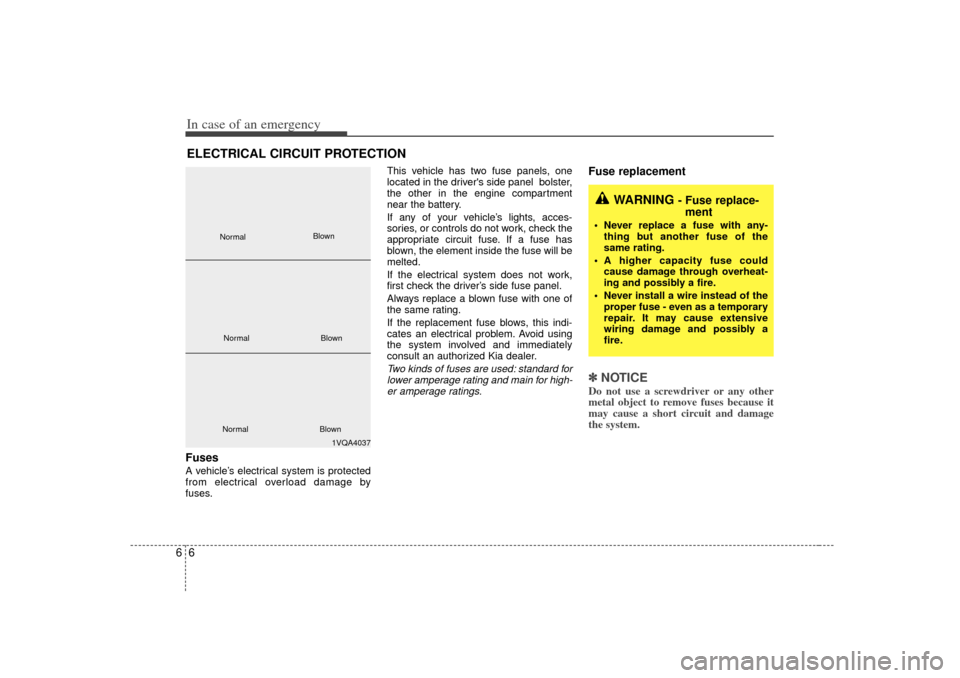 KIA Optima 2007 2.G User Guide In case of an emergency66ELECTRICAL CIRCUIT PROTECTIONFuses A vehicle’s electrical system is protected
from electrical overload damage by
fuses.This vehicle has two fuse panels, one
located in the KIA Optima 2007 2.G User Guide In case of an emergency66ELECTRICAL CIRCUIT PROTECTIONFuses A vehicle’s electrical system is protected
from electrical overload damage by
fuses.This vehicle has two fuse panels, one
located in the