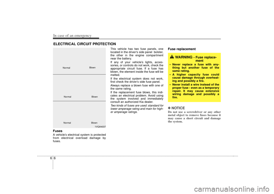 KIA Magnetis 2007 2.G Owners Manual In case of an emergency66ELECTRICAL CIRCUIT PROTECTIONFuses  A vehicle’s electrical system is protected
from electrical overload damage by
fuses.This vehicle has two fuse panels, one
located in the 