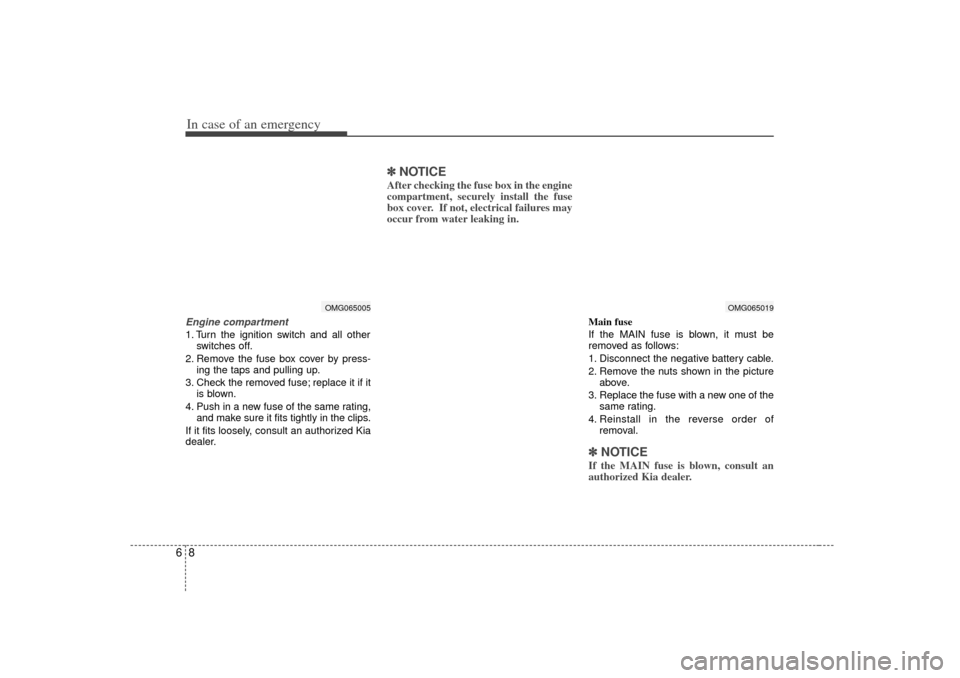 KIA Optima 2007 2.G Owners Manual In case of an emergency86Engine compartment1. Turn the ignition switch and all otherswitches off.
2. Remove the fuse box cover by press- ing the taps and pulling up.
3. Check the removed fuse; replace