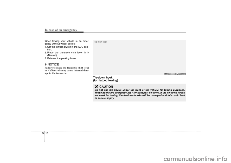 KIA Magnetis 2007 2.G Owners Manual In case of an emergency14
6When towing your vehicle in an emer-
gency without wheel dollies :
1. Set the ignition switch in the ACC posi-
tion.
2. Place the transaxle shift lever in N (Neutral).
3. Re