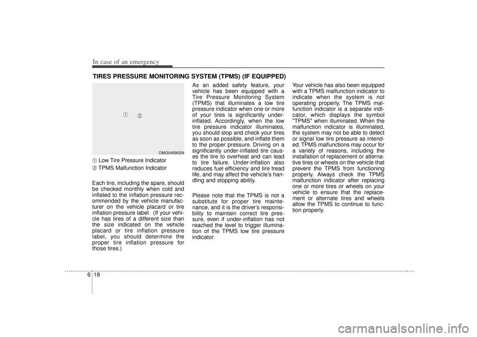 KIA Magnetis 2007 2.G Owners Manual In case of an emergency18
6TIRES PRESSURE MONITORING SYSTEM (TPMS) (IF EQUIPPED) 
➀
Low Tire Pressure Indicator
➁
TPMS Malfunction Indicator
Each tire, including the spare, should
be checked month