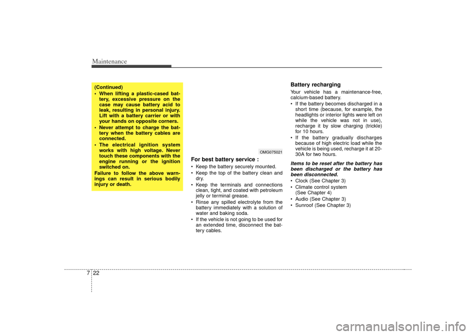 KIA Optima 2007 2.G Owners Manual Maintenance22
7
For best battery service : Keep the battery securely mounted.
 Keep the top of the battery clean and
dry.
 Keep the terminals and connections clean, tight, and coated with petroleum