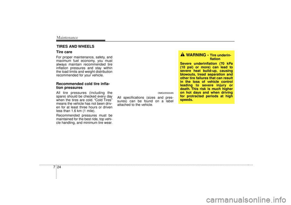 KIA Magnetis 2007 2.G Owners Manual Maintenance24
7TIRES AND WHEELS 
Tire care  For proper maintenance, safety, and
maximum fuel economy, you must
always maintain recommended tire
inflation pressures and stay within
the load limits and 