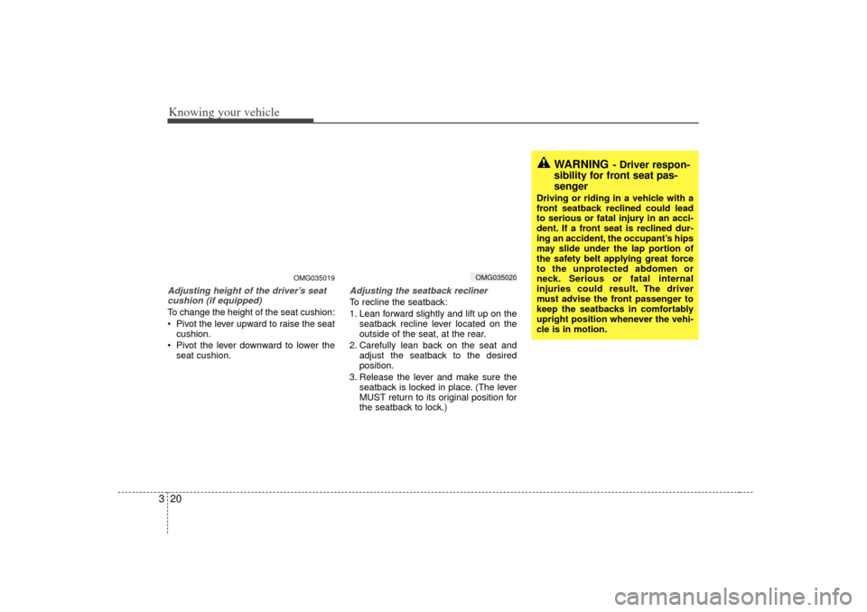 KIA Optima 2007 2.G Owners Manual Knowing your vehicle20
3Adjusting height of the driver’s seat
cushion (if equipped)To change the height of the seat cushion:
 Pivot the lever upward to raise the seat
cushion.
 Pivot the lever dow