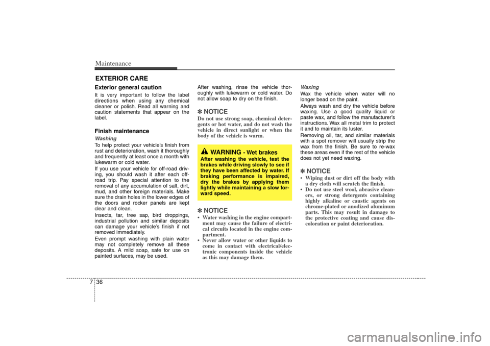 KIA Optima 2007 2.G Owners Manual Maintenance36
7EXTERIOR CARE Exterior general caution It is very important to follow the label
directions when using any chemical
cleaner or polish. Read all warning and
caution statements that appear